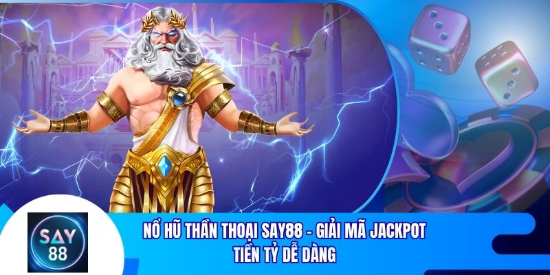 Nổ Hũ Thần Thoại Say88 - Giải Mã Jackpot Tiền Tỷ Dễ Dàng
