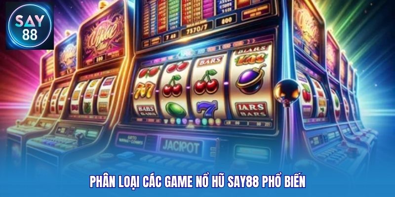 Phân loại các game nổ hũ Say88 phổ biến