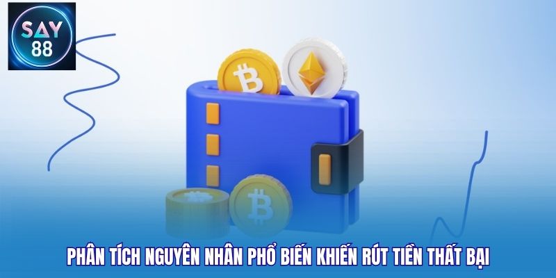 Phân tích nguyên nhân phổ biến khiến rút tiền thất bại