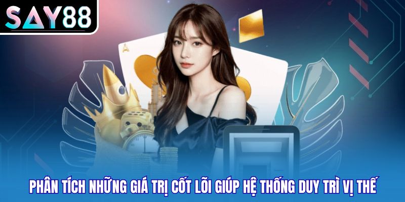 Phân tích những giá trị cốt lõi giúp hệ thống duy trì vị thế