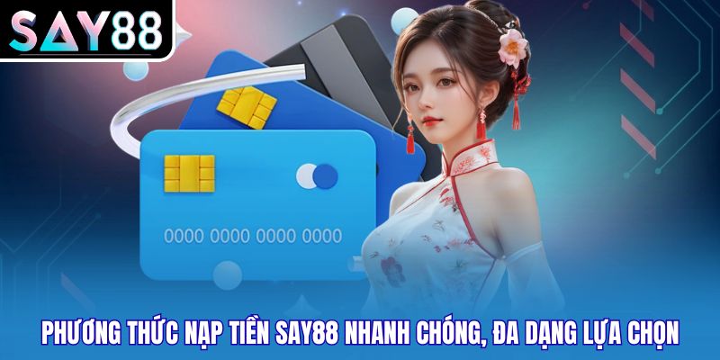 Phương thức nạp tiền Say88 nhanh chóng, đa dạng lựa chọn