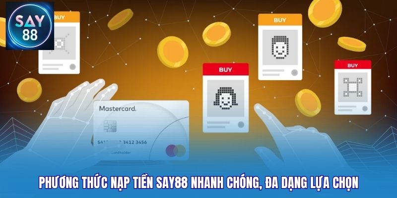 Phương thức nạp tiền Say88 nhanh chóng, đa dạng lựa chọn