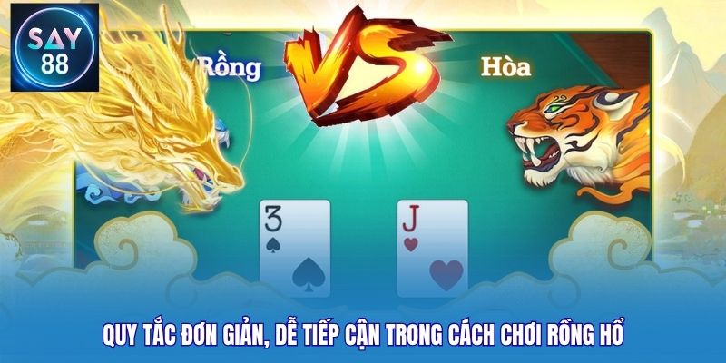 Quy tắc đơn giản, dễ tiếp cận trong cách chơi rồng hổ