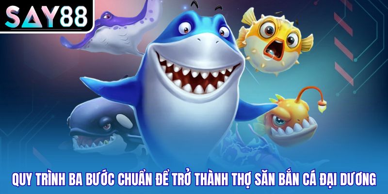 Quy trình ba bước chuẩn để trở thành thợ săn bắn cá đại dương