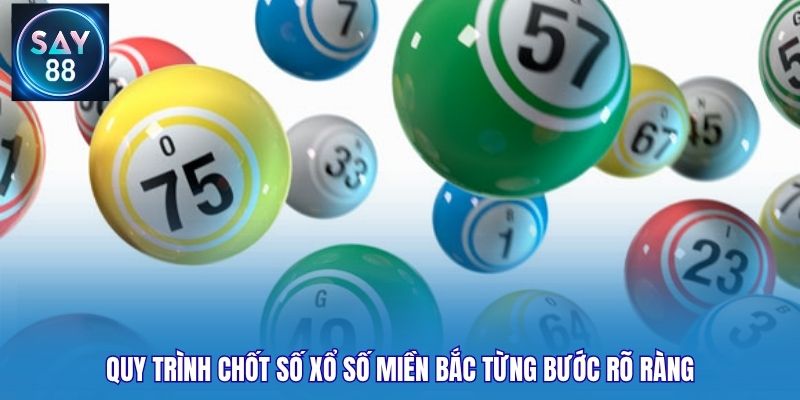 Quy trình chốt số xổ số miền Bắc từng bước rõ ràng
