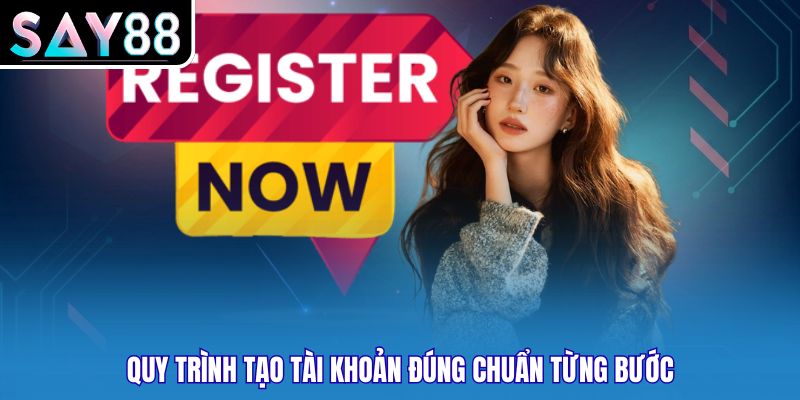 Quy trình tạo tài khoản đúng chuẩn từng bước