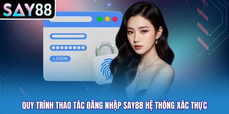 Quy trình thao tác đăng nhập Say88 hệ thống xác thực