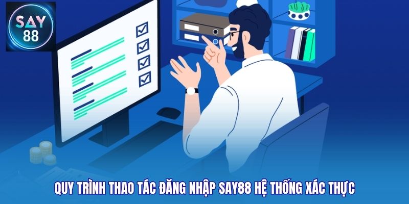 Quy trình thao tác đăng nhập Say88 hệ thống xác thực
