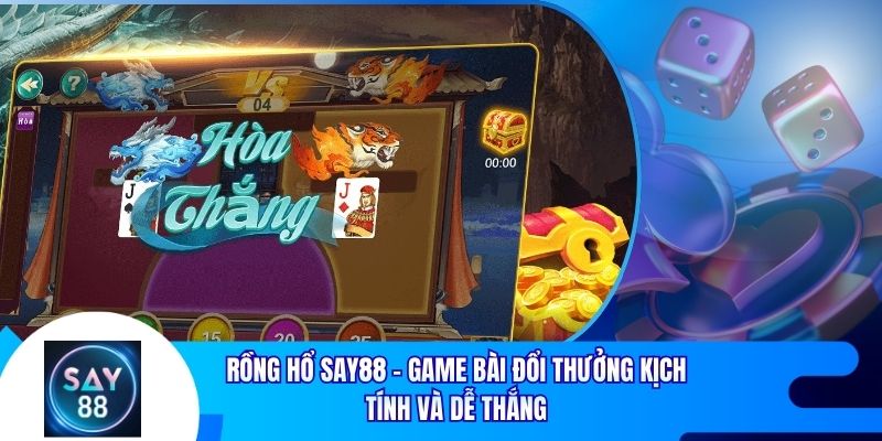 Rồng Hổ Say88 – Game Bài Đổi Thưởng Kịch Tính Và Dễ Thắng