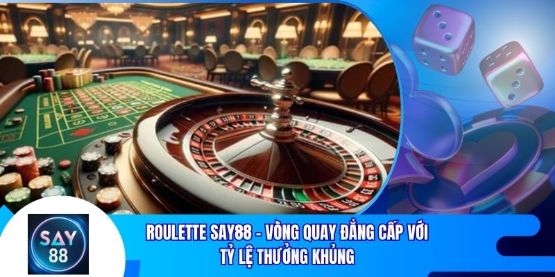 Roulette Say88 - Vòng Quay Đẳng Cấp Với Tỷ Lệ Thưởng Khủng