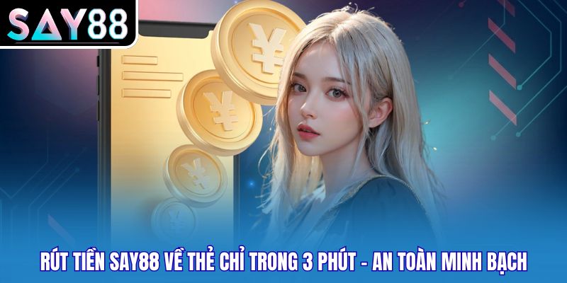 Rút Tiền Say88 Về Thẻ Chỉ Trong 3 Phút - An Toàn Minh Bạch