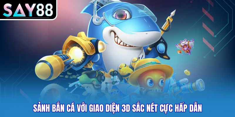 Sảnh bắn cá với giao diện 3D sắc nét cực hấp dẫn
