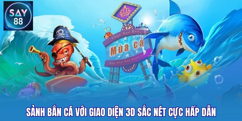 Sảnh bắn cá với giao diện 3D sắc nét cực hấp dẫn