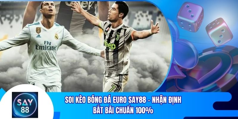 Soi Kèo Bóng Đá Euro Say88 - Nhận Định Bắt Bài Chuẩn 100%
