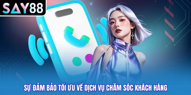 Sự đảm bảo tối ưu về dịch vụ chăm sóc khách hàng