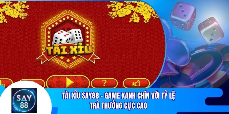 Tài Xỉu Say88 - Game Xanh Chín Với Tỷ Lệ Trả Thưởng Cực Cao