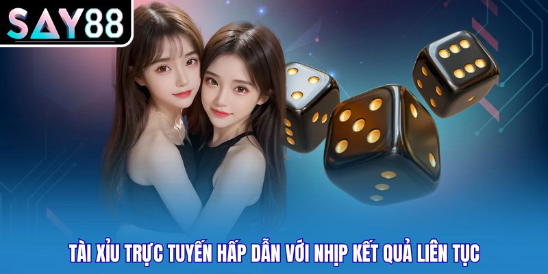 Tài xỉu trực tuyến hấp dẫn với nhịp kết quả liên tục