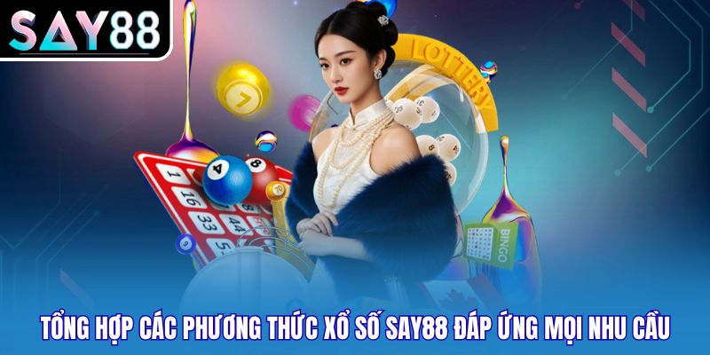 Tổng hợp các phương thức xổ số Say88 đáp ứng mọi nhu cầu