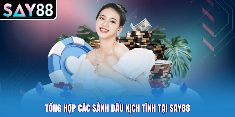 Tổng hợp các sảnh đấu kịch tính tại Say88