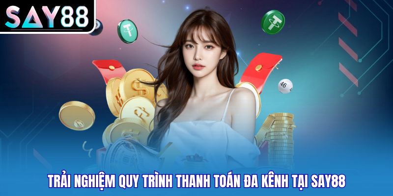 Trải nghiệm quy trình thanh toán đa kênh tại Say88