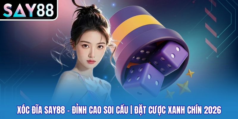 Xóc Đĩa Say88 – Đỉnh Cao Soi Cầu, Đặt Cược Xanh Chín 2026