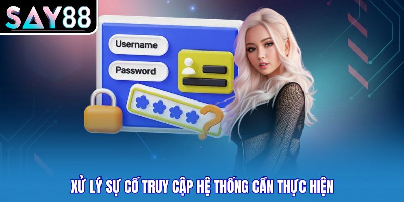 Xử lý sự cố truy cập hệ thống cần thực hiện