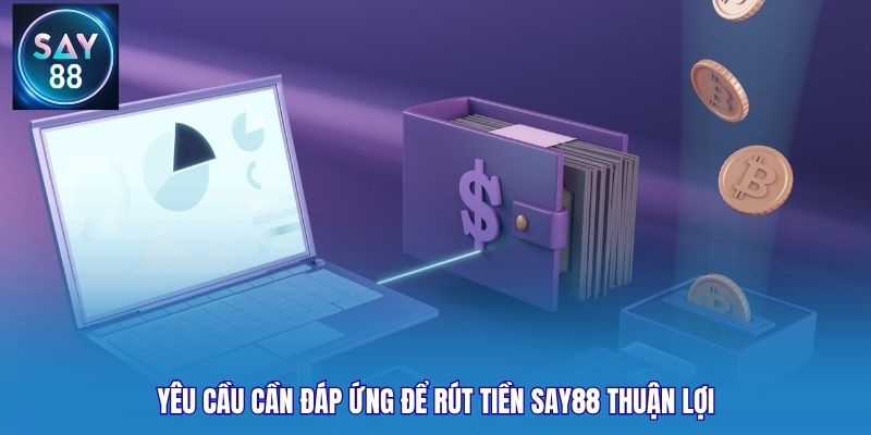 Yêu cầu cần đáp ứng để rút tiền Say88 thuận lợi